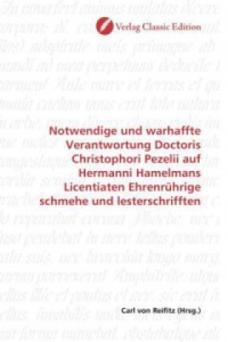 Carte Notwendige und warhaffte Verantwortung Doctoris Christophori Pezelii auf Hermanni Hamelmans Licentiaten Ehrenrührige schmehe und lesterschrifften Carl von Reifitz