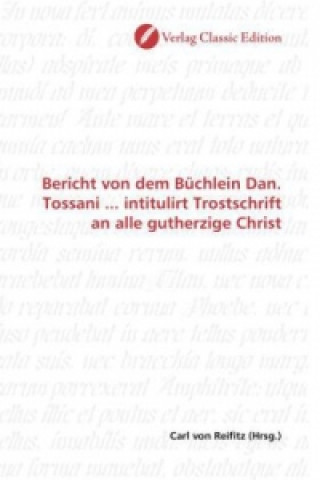 Книга Bericht von dem Büchlein Dan. Tossani ... intitulirt Trostschrift an alle gutherzige Christ Carl von Reifitz