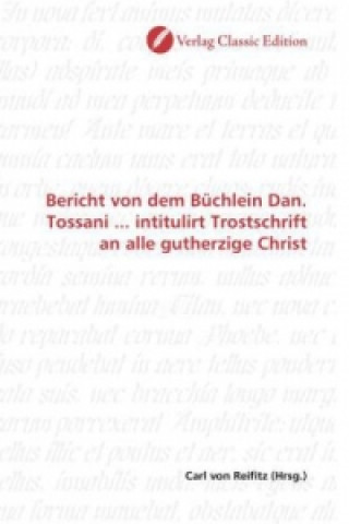 Book Bericht von dem Büchlein Dan. Tossani ... intitulirt Trostschrift an alle gutherzige Christ Carl von Reifitz