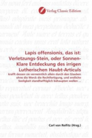 Buch Lapis offensionis, das ist: Verletzungs-Stein, oder Sonnen-Klare Entdeckung des irrigen Lutherischen Haubt-Articuls Carl von Reifitz