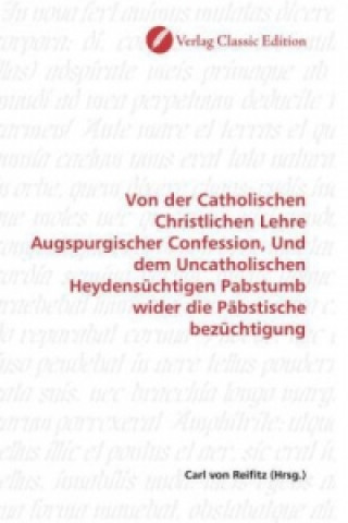 Książka Von der Catholischen Christlichen Lehre Augspurgischer Confession, Und dem Uncatholischen Heydensüchtigen Pabstumb wider die Päbstische bezüchtigung Carl von Reifitz