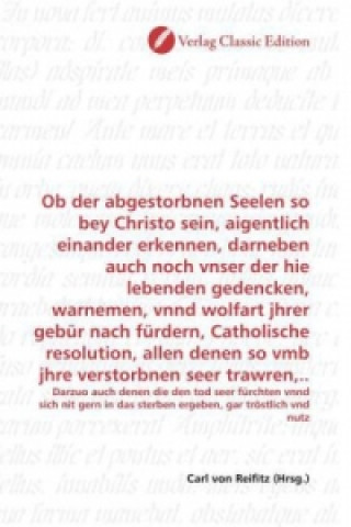 Knjiga Ob der abgestorbnen Seelen so bey Christo sein, aigentlich einander erkennen, darneben auch noch vnser der hie lebenden gedencken, warnemen, vnnd wolf Carl von Reifitz