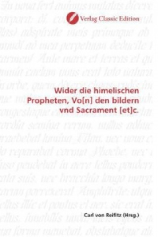 Książka Wider die himelischen Propheten, Vo[n] den bildern vnd Sacrament [et]c. Carl von Reifitz