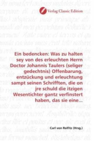 Kniha Ein bedencken: Was zu halten sey von des erleuchten Herrn Doctor Johannis Taulers (seliger gedechtnis) Offenbarung, entzückung und erleuchtung sampt s Carl von Reifitz