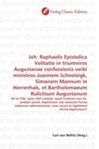 Buch Joh. Raphaelis Epistolica Velitatio in triumviros Augustanae confessionis verbi ministros Joannem Schnelzigk, Simonem Mannum in Herrenhals, et Barthol Carl von Reifitz