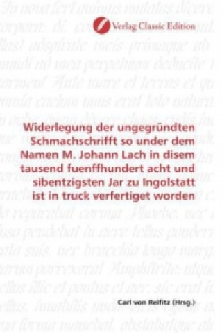 Kniha Widerlegung der ungegründten Schmachschrifft so under dem Namen M. Johann Lach in disem tausend fuenffhundert acht und sibentzigsten Jar zu Ingolstatt Carl von Reifitz