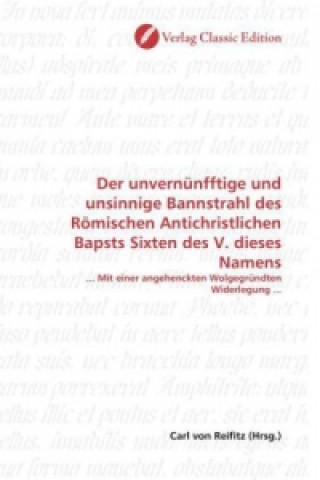 Kniha Der unvernünfftige und unsinnige Bannstrahl des Römischen Antichristlichen Bapsts Sixten des V. dieses Namens Carl von Reifitz