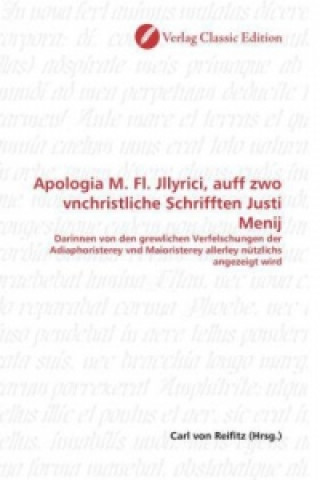 Book Apologia M. Fl. Jllyrici, auff zwo vnchristliche Schrifften Justi Menij Carl von Reifitz