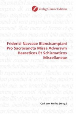 Книга Friderici Navseae Blancicampiani Pro Sacrosancta Missa Adversvm Haereticos Et Schismaticos Miscellaneae Carl von Reifitz