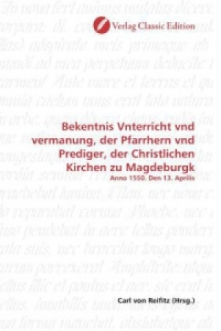 Kniha Bekentnis Vnterricht vnd vermanung, der Pfarrhern vnd Prediger, der Christlichen Kirchen zu Magdeburgk Carl von Reifitz