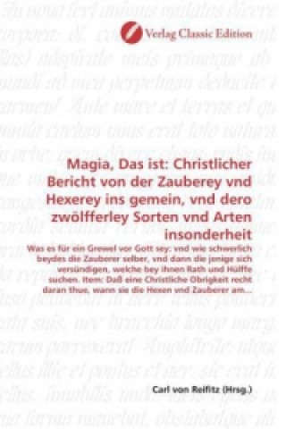 Kniha Magia, Das ist: Christlicher Bericht von der Zauberey vnd Hexerey ins gemein, vnd dero zwölfferley Sorten vnd Arten insonderheit Carl von Reifitz