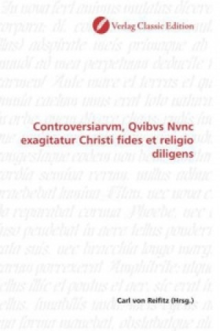 Carte Controversiarvm, Qvibvs Nvnc exagitatur Christi fides et religio diligens Carl von Reifitz