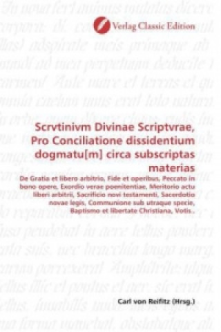 Könyv Scrvtinivm Divinae Scriptvrae, Pro Conciliatione dissidentium dogmatu[m] circa subscriptas materias Carl von Reifitz