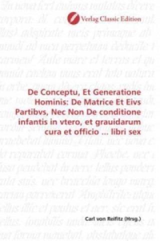 Książka De Conceptu, Et Generatione Hominis: De Matrice Et Eivs Partibvs, Nec Non De conditione infantis in vtero, et grauidarum cura et officio ... libri sex Carl von Reifitz