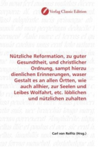Carte Nützliche Reformation, zu guter Gesundtheit, und christlicher Ordnung, sampt hierzu dienlichen Erinnerungen, waser Gestalt es an allen Örtten, wie auc Carl von Reifitz