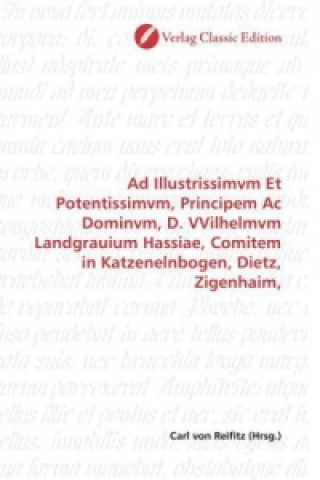 Kniha Ad Illustrissimvm Et Potentissimvm, Principem Ac Dominvm, D. VVilhelmvm Landgrauium Hassiae, Comitem in Katzenelnbogen, Dietz, Zigenhaim, Carl von Reifitz