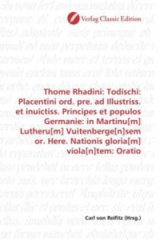 Könyv Thome Rhadini: Todischi: Placentini ord. pre. ad Illustriss. et inuictiss. Principes et populos Germanie: in Martinu[m] Lutheru[m] Vuitenberge[n]sem o Carl von Reifitz