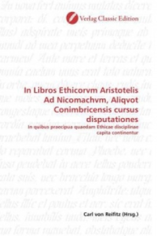 Kniha In Libros Ethicorvm Aristotelis Ad Nicomachvm, Aliqvot Conimbricensis cursus disputationes Carl von Reifitz