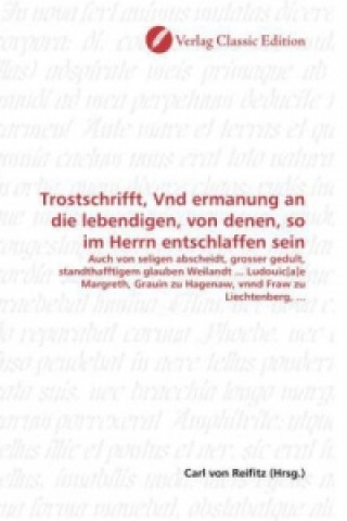 Könyv Trostschrifft, Vnd ermanung an die lebendigen, von denen, so im Herrn entschlaffen sein Carl von Reifitz