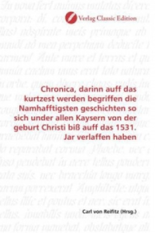 Książka Chronica, darinn auff das kurtzest werden begriffen die Namhafftigsten geschichten so sich under allen Kaysern von der geburt Christi biß auff das 153 Carl von Reifitz