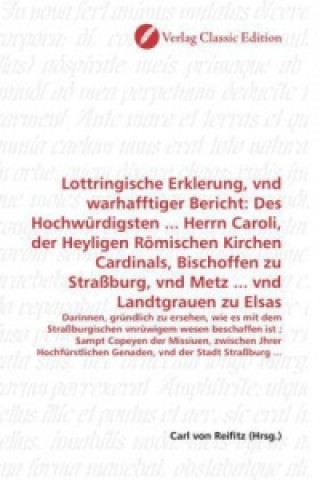 Könyv Lottringische Erklerung, vnd warhafftiger Bericht: Des Hochwürdigsten ... Herrn Caroli, der Heyligen Römischen Kirchen Cardinals, Bischoffen zu Straßb Carl von Reifitz