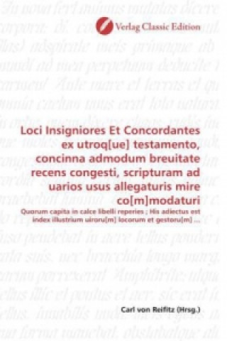 Book Loci Insigniores Et Concordantes ex utroq[ue] testamento, concinna admodum breuitate recens congesti, scripturam ad uarios usus allegaturis mire co[m] Carl von Reifitz