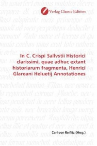 Книга In C. Crispi Sallvstii Historici clarissimi, quae adhuc extant historiarum fragmenta, Henrici Glareani Heluetij Annotationes Carl von Reifitz