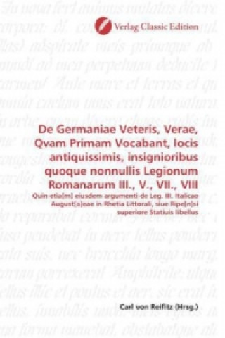 Carte De Germaniae Veteris, Verae, Qvam Primam Vocabant, locis antiquissimis, insignioribus quoque nonnullis Legionum Romanarum III., V., VII., VIII Carl von Reifitz