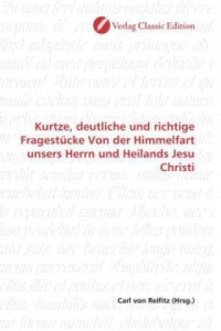 Carte Kurtze, deutliche und richtige Fragestücke Von der Himmelfart unsers Herrn und Heilands Jesu Christi Carl von Reifitz