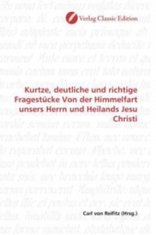 Kniha Kurtze, deutliche und richtige Fragestücke Von der Himmelfart unsers Herrn und Heilands Jesu Christi Carl von Reifitz