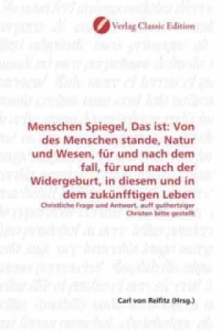 Kniha Menschen Spiegel, Das ist: Von des Menschen stande, Natur und Wesen, für und nach dem fall, für und nach der Widergeburt, in diesem und in dem zukünff Carl von Reifitz