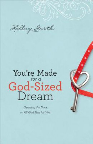 Könyv You`re Made for a God-Sized Dream - Opening the Door to All God Has for You Holley Gerth