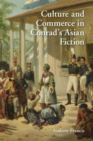Kniha Culture and Commerce in Conrad's Asian Fiction Andrew Francis