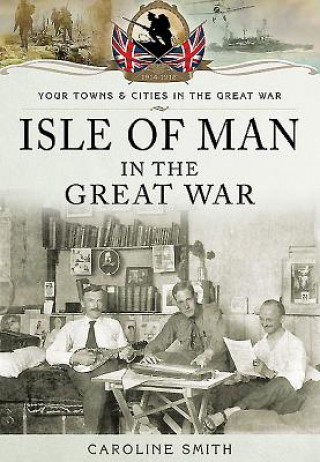 Kniha Isle of Man in the Great War Caroline Smith