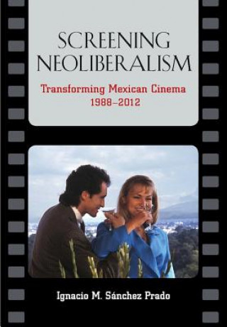 Könyv Screening Neoliberalism Ignacio M Sanchez Prado