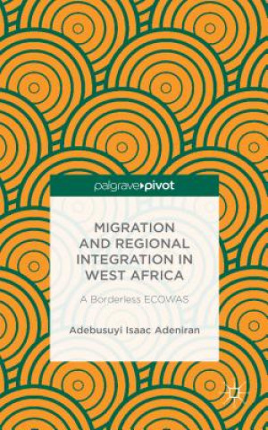 Kniha Migration and Regional Integration in West Africa Adebusuyi Isaac Adeniran