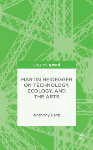 Carte Martin Heidegger on Technology, Ecology, and the Arts Anthony Lack