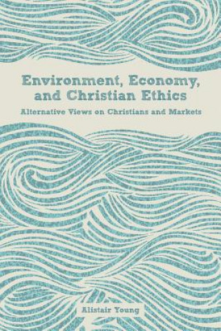 Könyv Environment, Economy, and Christian Ethics Alistair Young