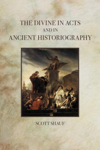 Carte Divine in Acts and in Ancient Historiography Scott Shauf