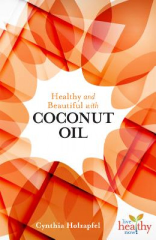 Kniha Healthy and Beautiful with Coconut Oil Cynthia Holzapfel