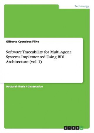 Kniha Software Traceability for Multi-Agent Systems Implemented Using BDI Architecture (vol. 1) Gilberto Cysneiros Filho