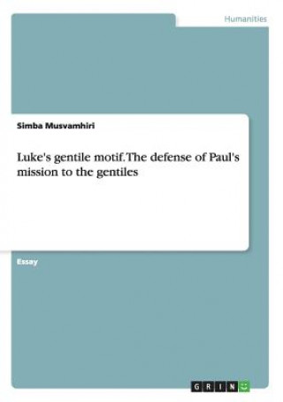 Book Luke's gentile motif. The defense of Paul's mission to the gentiles Simba Musvamhiri