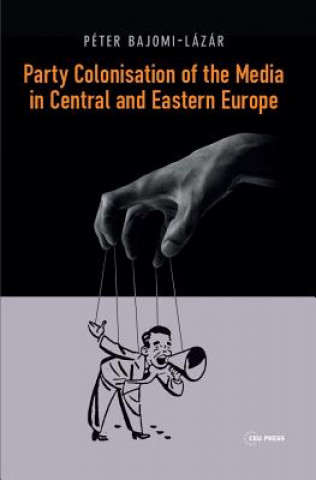 Book Party Colonisation of the Media in Central and Eastern Europe Peter Bajomi-Lazar