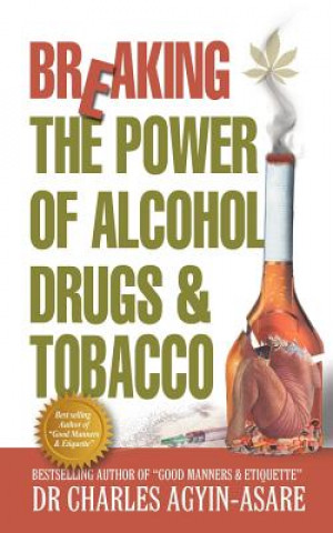 Carte Breaking the Power of Alcohol, Drugs, and Tobacco Charles Agyin-Asare