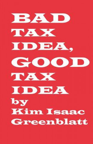 Livre Bad Tax Idea, Good Tax Idea Kim Isaac Greenblatt