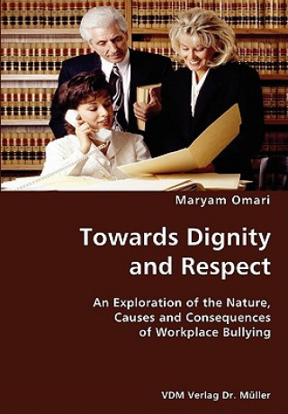 Książka Towards Dignity and Respect- An Exploration of the Nature, Causes and Consequences of Workplace Bullying Maryam Omari