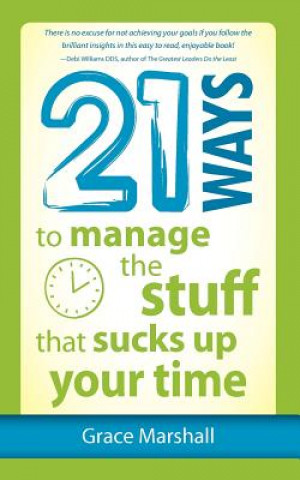 Βιβλίο 21 Ways to Manage the Stuff that Sucks Up Your Time Grace Marshall