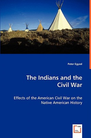 Könyv Indians and the Civil War - Effects of the American Civil War on the Native American History Egyed