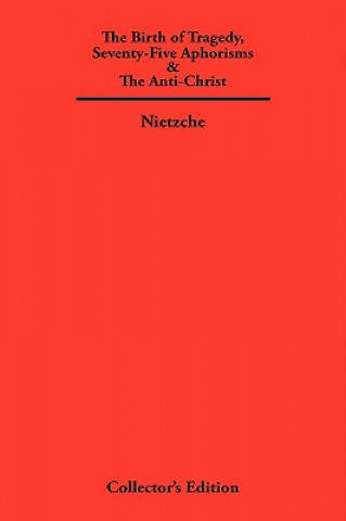 Kniha Birth of Tragedy, Seventy-Five Aphorisms & The Anti-Christ Friedrich Nietzche