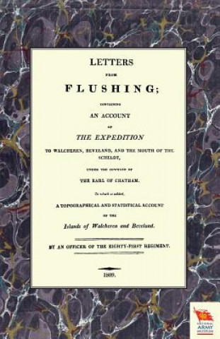 Książka LETTERS FROM FLUSHINGContaining an account of the Expedition to Walcheren, Beveland, and the mouth of the Scheldt An Officer of the Eighty-First Regiment